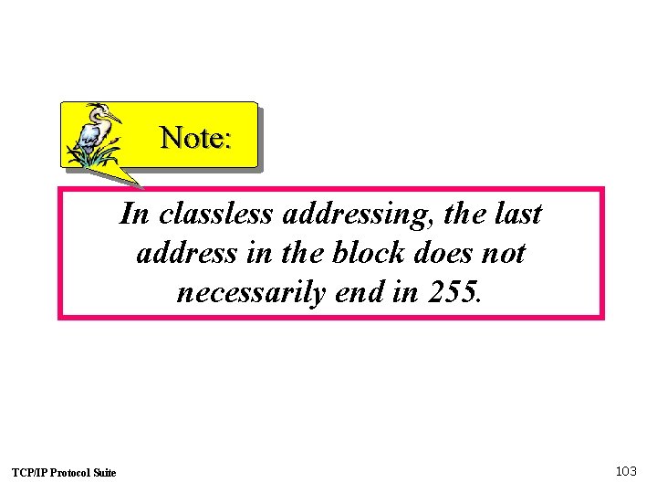 Note: In classless addressing, the last address in the block does not necessarily end