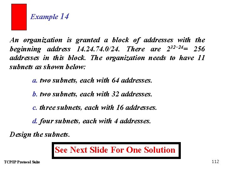 Example 14 An organization is granted a block of addresses with the beginning address