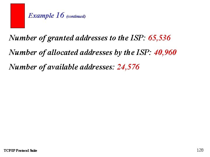 Example 16 (continued) Number of granted addresses to the ISP: 65, 536 Number of