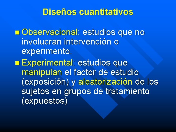 Diseños cuantitativos n Observacional: estudios que no involucran intervención o experimento. n Experimental: estudios