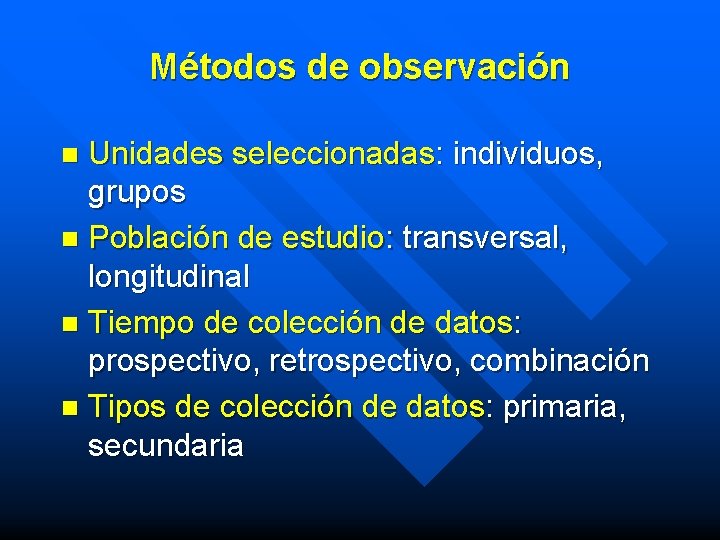 Métodos de observación Unidades seleccionadas: individuos, grupos n Población de estudio: transversal, longitudinal n