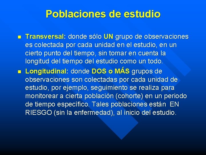 Poblaciones de estudio n n Transversal: donde sólo UN grupo de observaciones es colectada