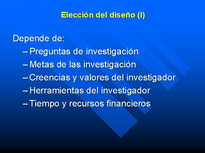 Elección del diseño (I) Depende de: – Preguntas de investigación – Metas de las