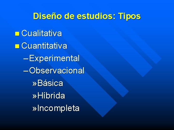 Diseño de estudios: Tipos n Cualitativa n Cuantitativa – Experimental – Observacional » Básica