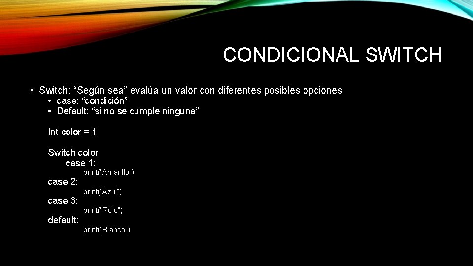 CONDICIONAL SWITCH • Switch: “Según sea” evalúa un valor con diferentes posibles opciones •