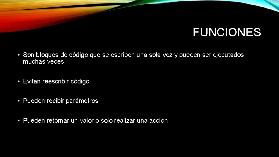 FUNCIONES • Son bloques de código que se escriben una sola vez y pueden