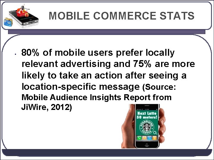 MOBILE COMMERCE STATS • 80% of mobile users prefer locally relevant advertising and 75%