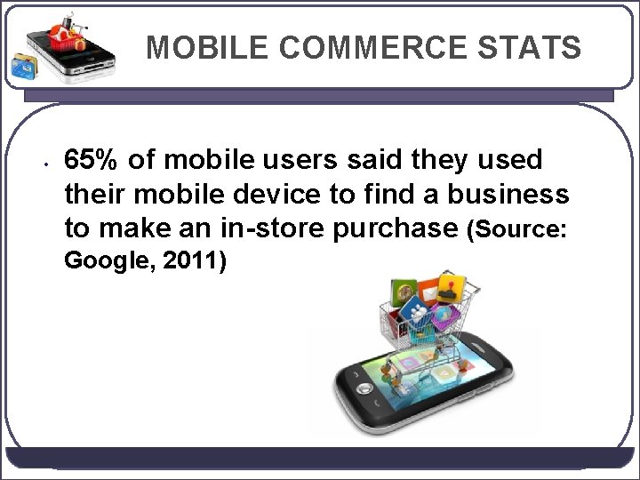 MOBILE COMMERCE STATS • 65% of mobile users said they used their mobile device