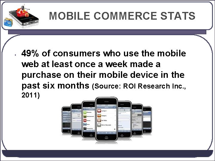 MOBILE COMMERCE STATS • 49% of consumers who use the mobile web at least