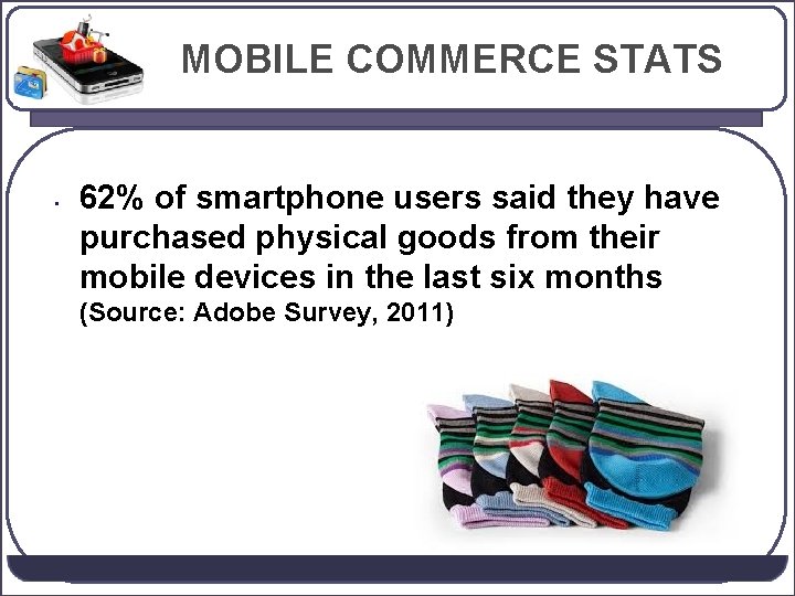 MOBILE COMMERCE STATS • 62% of smartphone users said they have purchased physical goods
