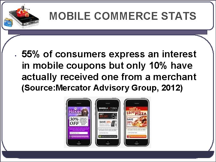 MOBILE COMMERCE STATS • 55% of consumers express an interest in mobile coupons but