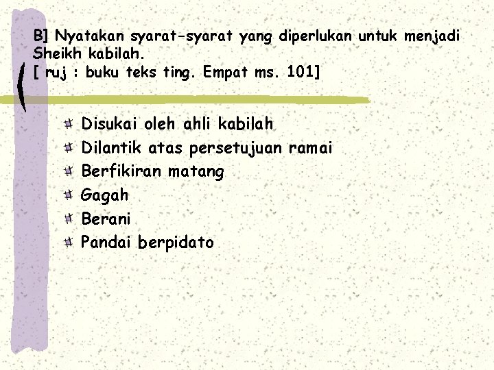 B] Nyatakan syarat-syarat yang diperlukan untuk menjadi Sheikh kabilah. [ ruj : buku teks