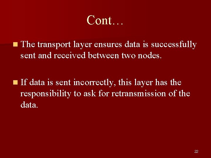 Cont… n The transport layer ensures data is successfully sent and received between two