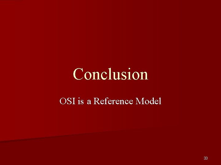 Conclusion OSI is a Reference Model 33 