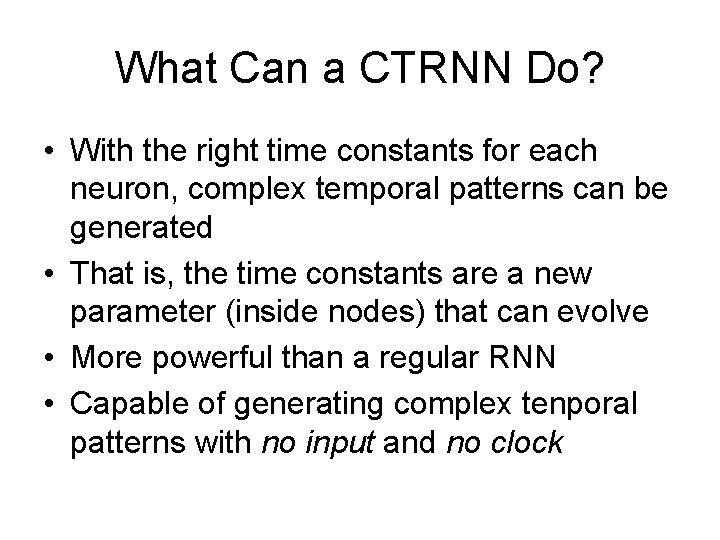 What Can a CTRNN Do? • With the right time constants for each neuron,