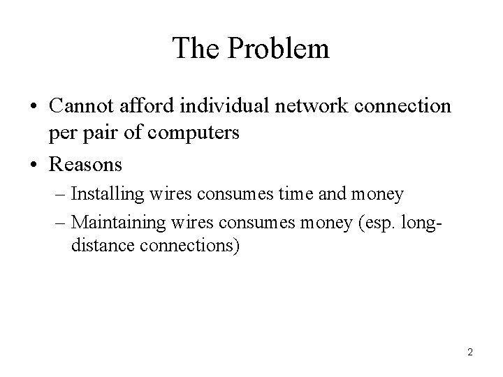 The Problem • Cannot afford individual network connection per pair of computers • Reasons