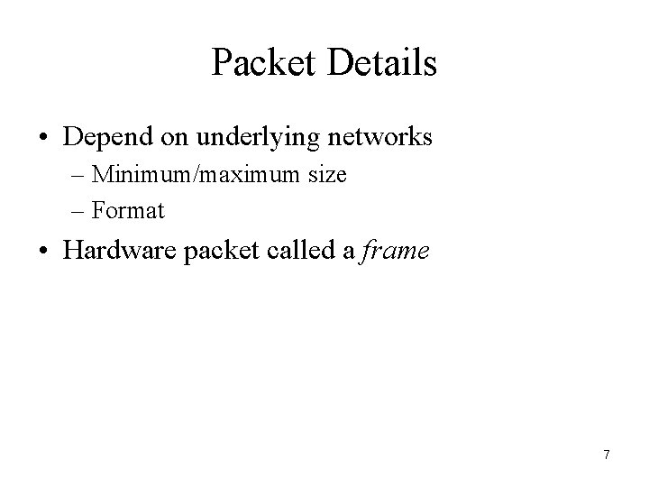 Packet Details • Depend on underlying networks – Minimum/maximum size – Format • Hardware