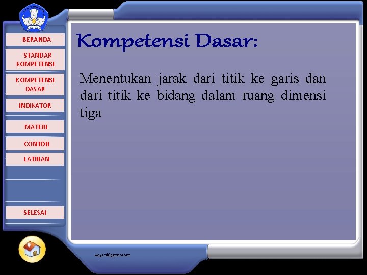  BERANDA STANDAR KOMPETENSI DASAR INDIKATOR Menentukan jarak dari titik ke garis dan dari