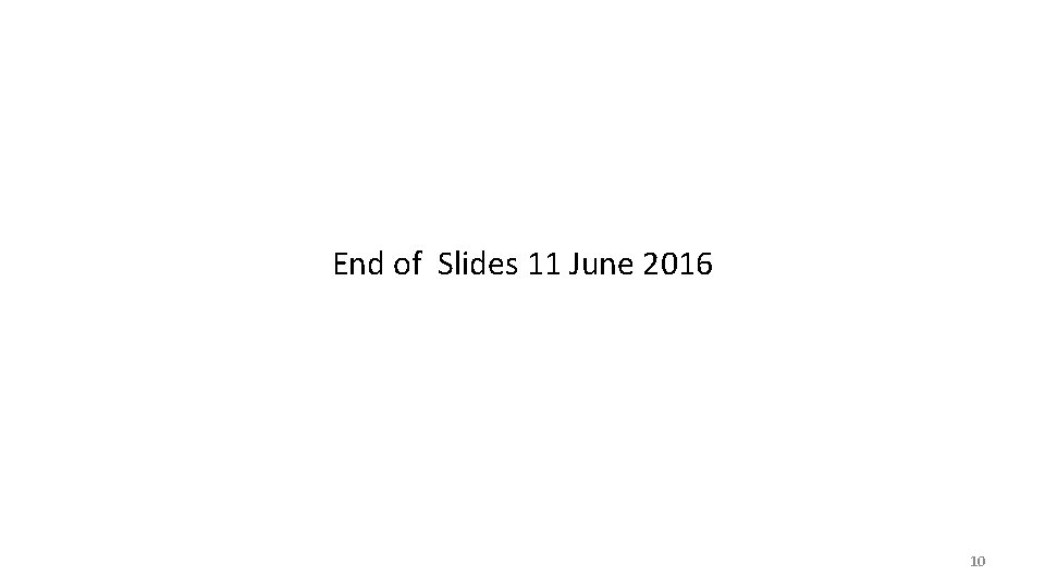 End of Slides 11 June 2016 10 
