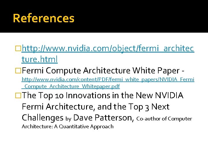 References �http: //www. nvidia. com/object/fermi_architec ture. html �Fermi Compute Architecture White Paper - http: