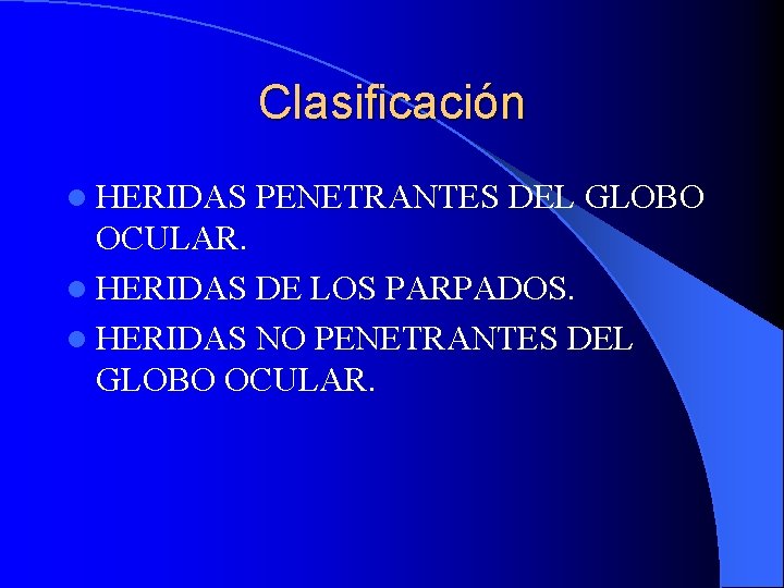 Clasificación l HERIDAS PENETRANTES DEL GLOBO OCULAR. l HERIDAS DE LOS PARPADOS. l HERIDAS