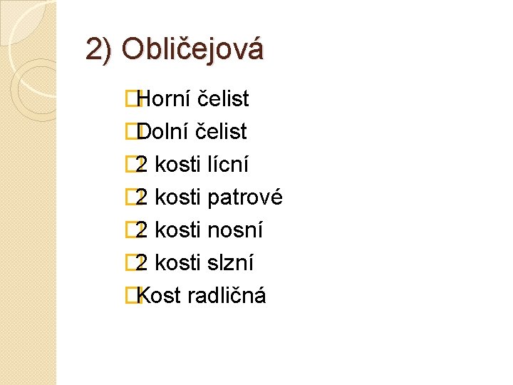 2) Obličejová �Horní čelist �Dolní čelist � 2 kosti lícní � 2 kosti patrové