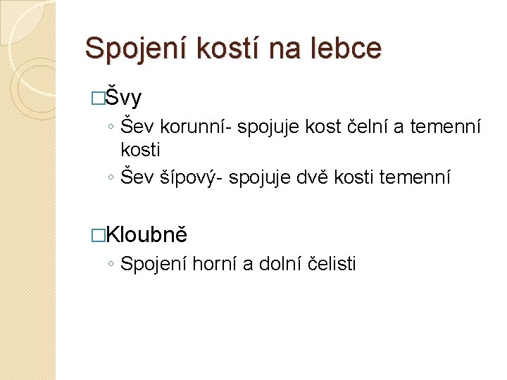 Spojení kostí na lebce �Švy ◦ Šev korunní- spojuje kost čelní a temenní kosti