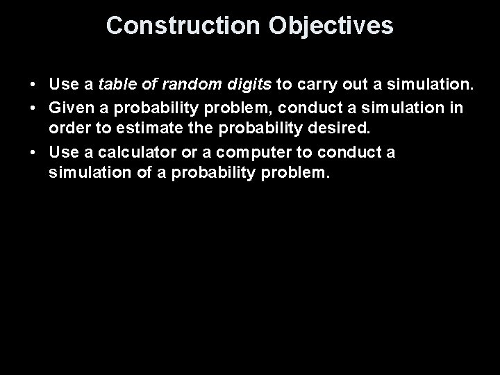 Construction Objectives • Use a table of random digits to carry out a simulation.