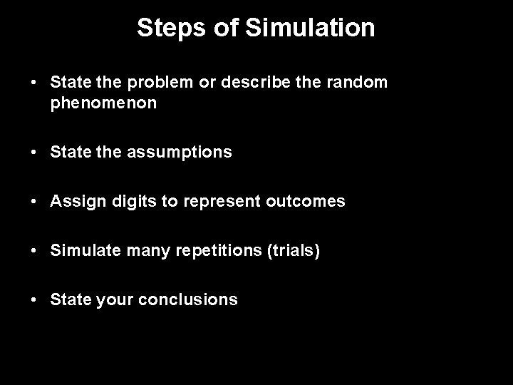 Steps of Simulation • State the problem or describe the random phenomenon • State
