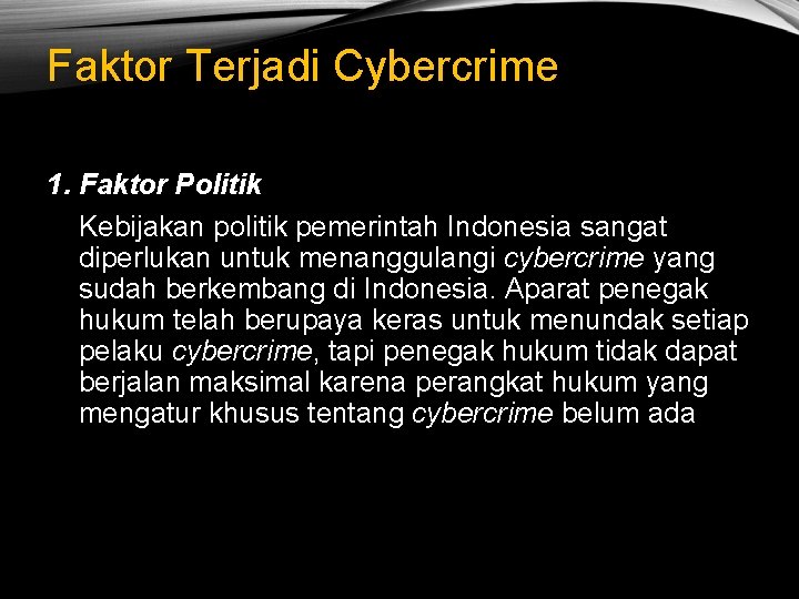 Faktor Terjadi Cybercrime 1. Faktor Politik Kebijakan politik pemerintah Indonesia sangat diperlukan untuk menanggulangi