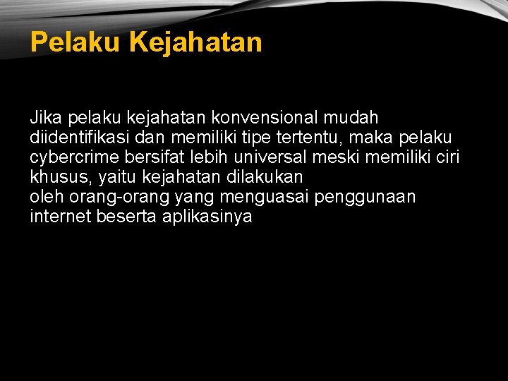 Pelaku Kejahatan Jika pelaku kejahatan konvensional mudah diidentifikasi dan memiliki tipe tertentu, maka pelaku