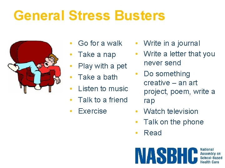 General Stress Busters • • Write in a journal • Write a letter that