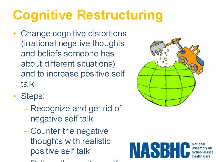 Cognitive Restructuring • Change cognitive distortions (irrational negative thoughts and beliefs someone has about