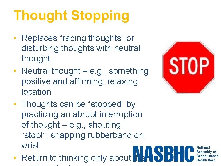 Thought Stopping • Replaces “racing thoughts” or disturbing thoughts with neutral thought. • Neutral