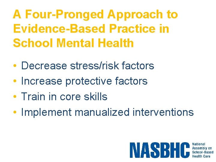 A Four-Pronged Approach to Evidence-Based Practice in School Mental Health • • Decrease stress/risk