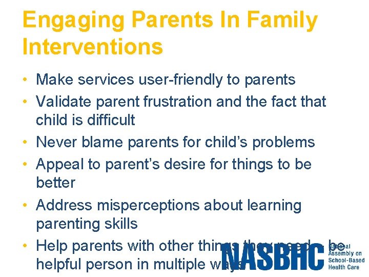 Engaging Parents In Family Interventions • Make services user-friendly to parents • Validate parent