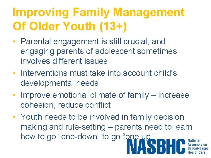 Improving Family Management Of Older Youth (13+) • Parental engagement is still crucial, and