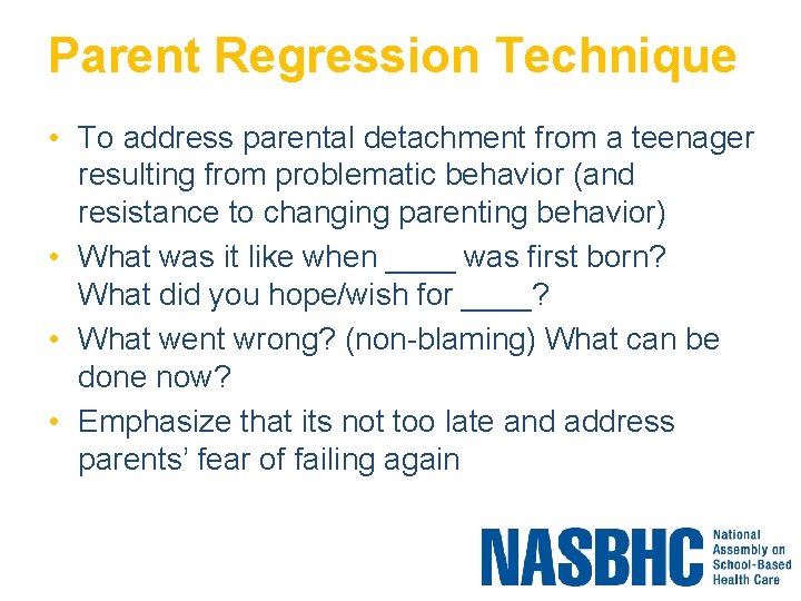 Parent Regression Technique • To address parental detachment from a teenager resulting from problematic