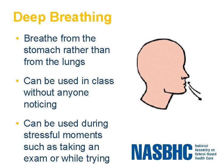 Deep Breathing • Breathe from the stomach rather than from the lungs • Can