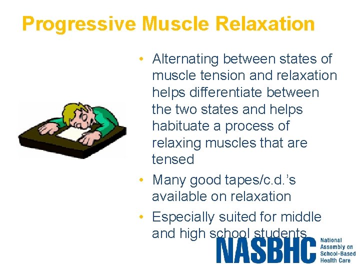 Progressive Muscle Relaxation • Alternating between states of muscle tension and relaxation helps differentiate