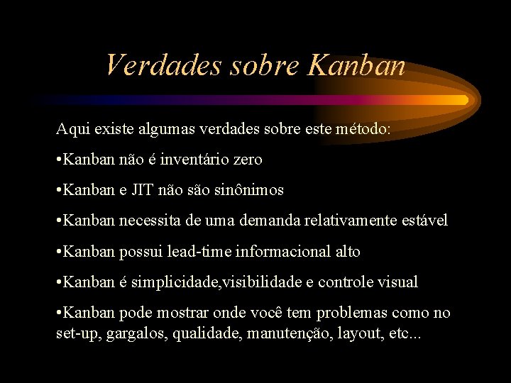 Verdades sobre Kanban Aqui existe algumas verdades sobre este método: • Kanban não é