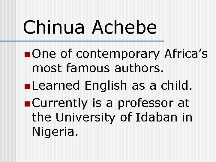 Chinua Achebe n One of contemporary Africa’s most famous authors. n Learned English as