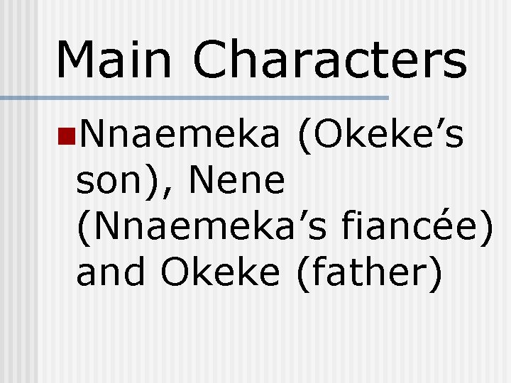 Main Characters n. Nnaemeka (Okeke’s son), Nene (Nnaemeka’s fiancée) and Okeke (father) 