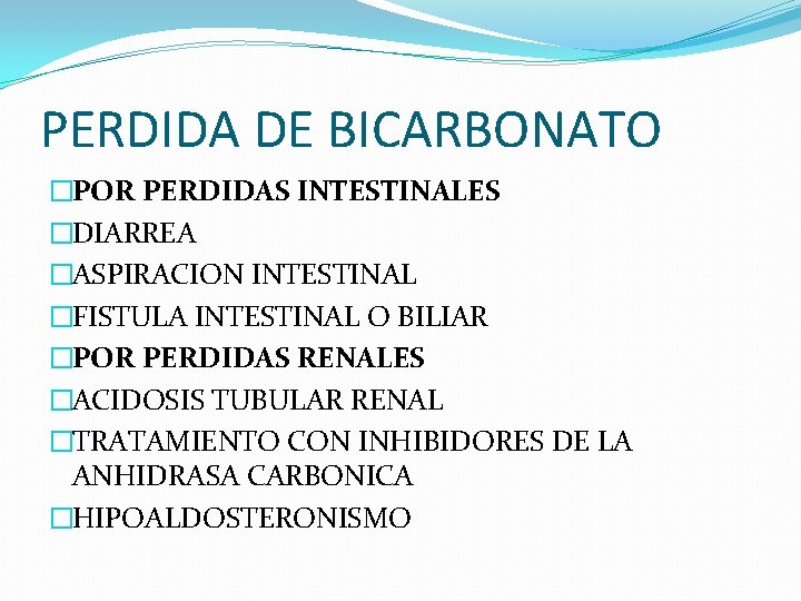 PERDIDA DE BICARBONATO �POR PERDIDAS INTESTINALES �DIARREA �ASPIRACION INTESTINAL �FISTULA INTESTINAL O BILIAR �POR