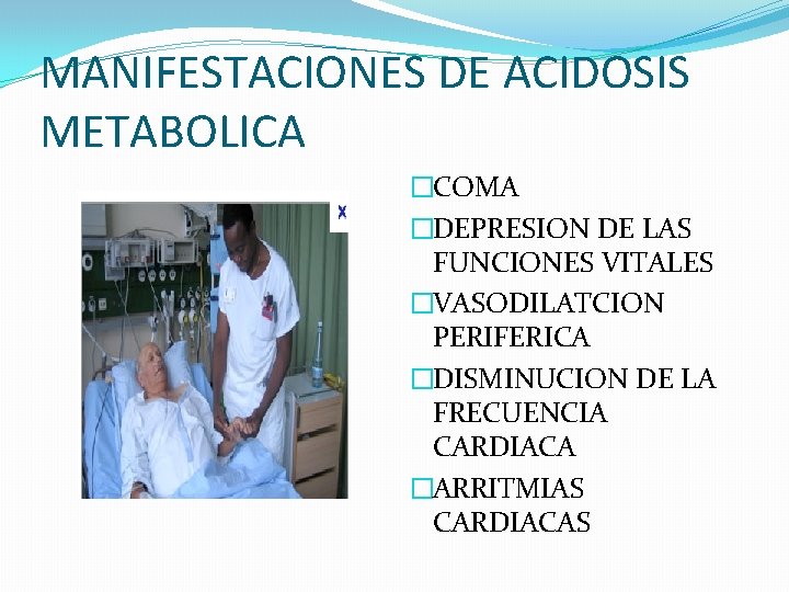 MANIFESTACIONES DE ACIDOSIS METABOLICA �COMA �DEPRESION DE LAS FUNCIONES VITALES �VASODILATCION PERIFERICA �DISMINUCION DE