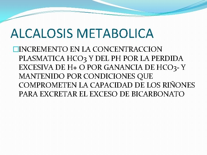 ALCALOSIS METABOLICA �INCREMENTO EN LA CONCENTRACCION PLASMATICA HCO 3 Y DEL PH POR LA