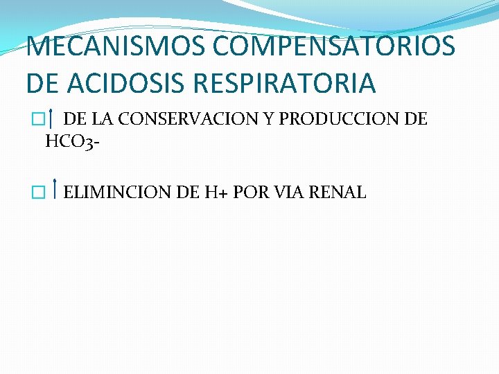MECANISMOS COMPENSATORIOS DE ACIDOSIS RESPIRATORIA � DE LA CONSERVACION Y PRODUCCION DE HCO 3�