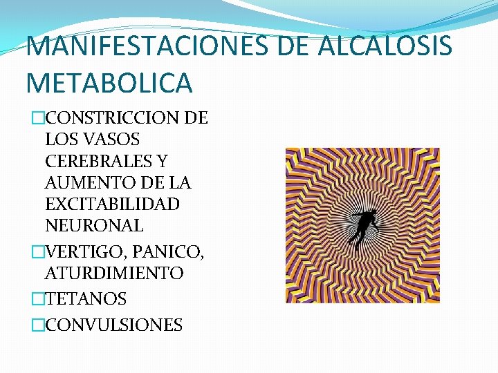 MANIFESTACIONES DE ALCALOSIS METABOLICA �CONSTRICCION DE LOS VASOS CEREBRALES Y AUMENTO DE LA EXCITABILIDAD