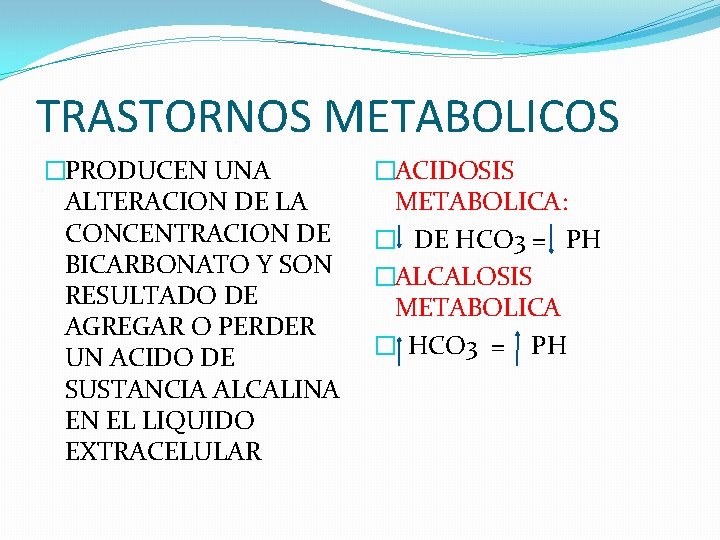 TRASTORNOS METABOLICOS �PRODUCEN UNA ALTERACION DE LA CONCENTRACION DE BICARBONATO Y SON RESULTADO DE