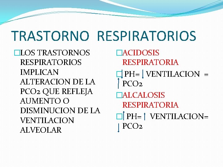 TRASTORNO RESPIRATORIOS �LOS TRASTORNOS RESPIRATORIOS IMPLICAN ALTERACION DE LA PCO 2 QUE REFLEJA AUMENTO